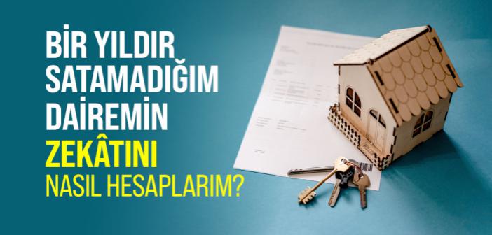 Bir Yıldır Satamadığım Dairemin Zekatını Nasıl Hesaplarım?
