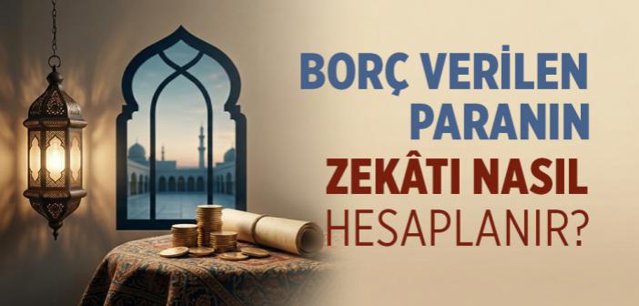 Borç Verilen Paranın Zekâtı Nasıl Hesaplanır?
