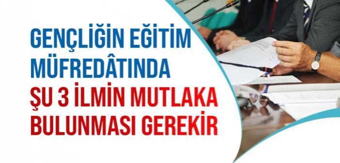 Gençliğin Göreceği Eğitim Müfredâtında Şu 3 İlmin Mutlaka Bulunması Gerekir