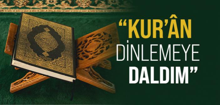 Kur’ân Dinlemeye Daldım