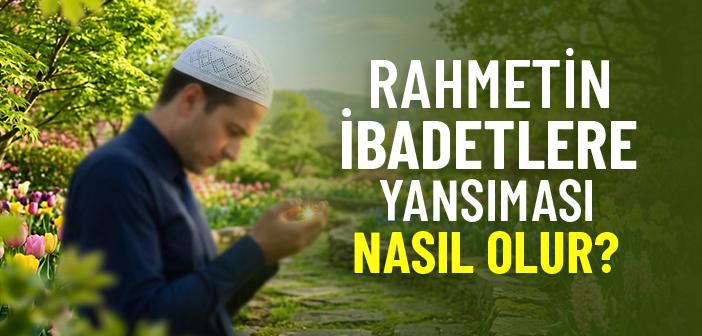 Rahmetin İbadetlere Yansıması