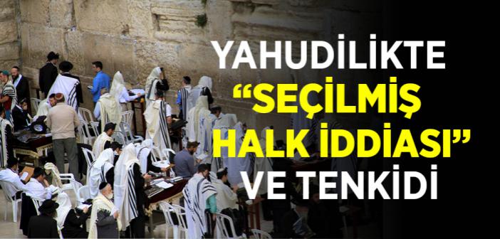 Yahudilikte “Seçilmiş Halk İddiası” ve Tenkidi