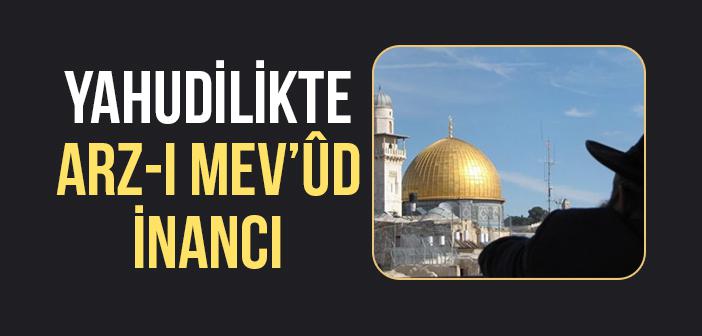 Arz-ı Mevud İnancı: Tevrat’tan Siyonizme Uzanan Süreç