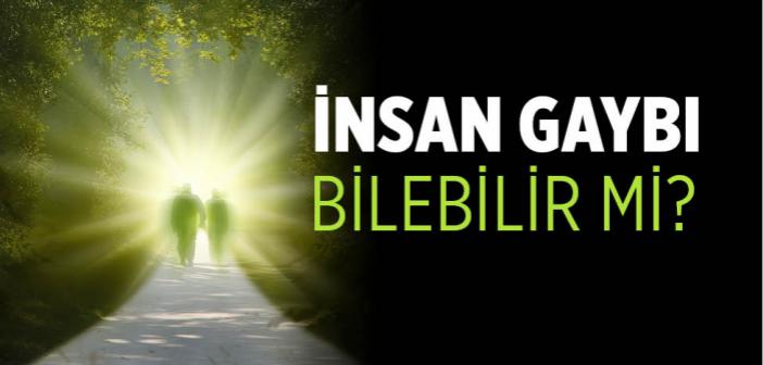 İnsan Gaybı Bilebilir mi?