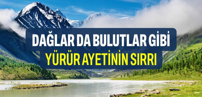 Dağlar Da Bulutlar Gibi Yürür Ayetinin Sırrı