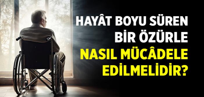 Hayât Boyu Süren Bir Özürle Nasıl Mücâdele Edilmelidir?