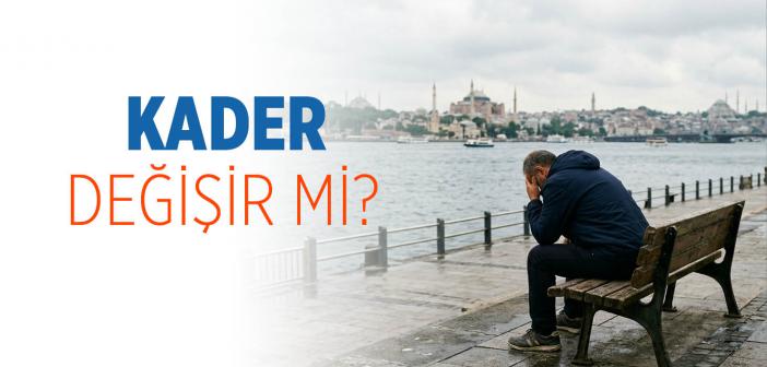Kader Değişir mi? Dua Kaderi Değiştirir mi?