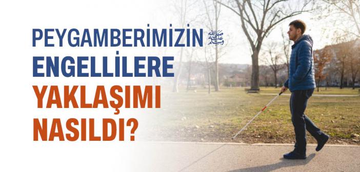 Peygamberimizin Engellilere Yaklaşımı Nasıldı?