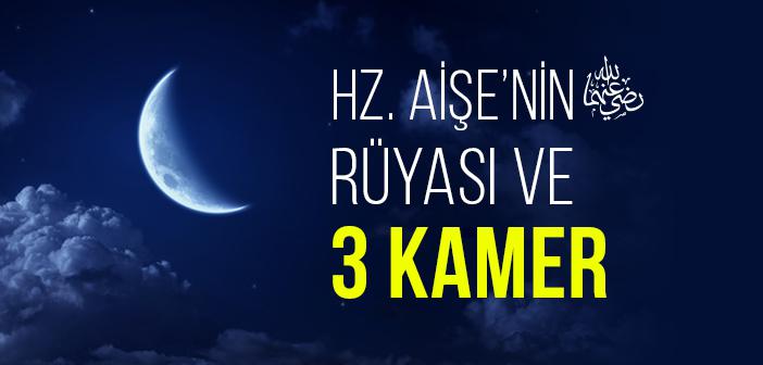 Hz. Aişe’nin Rüyası ve 3 Kamer