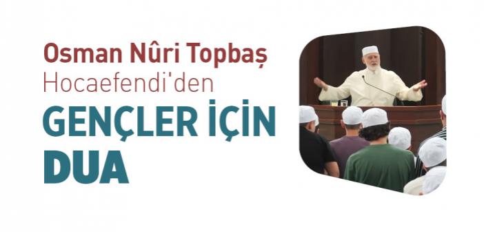 Osman Nuri Topbaş Hocaefendi'den Gençler İçin Duâ