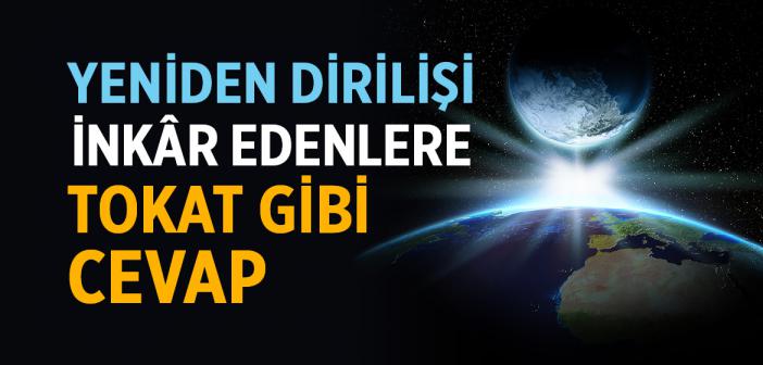 Yeniden Dirilişi İnkâr Edenlere Tokat Gibi Cevap
