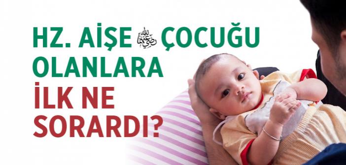 Hz. Aişe Çocuğu Olanlara İlk Ne Sorardı?