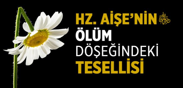 Hz. Âişe Vâlidemize Ölüm Döşeğinde Nasıl Teselli Verildi?
