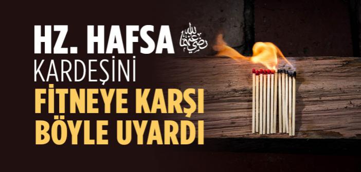 Hz. Hafsa Kardeşini Fitneye Karşı Böyle Uyardı