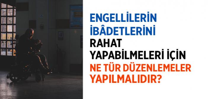 İbâdetlerini Rahat Yapabilmeleri İçin Engelliler İle İlgili Ne Tür Düzenlemeler Yapılmalıdır?