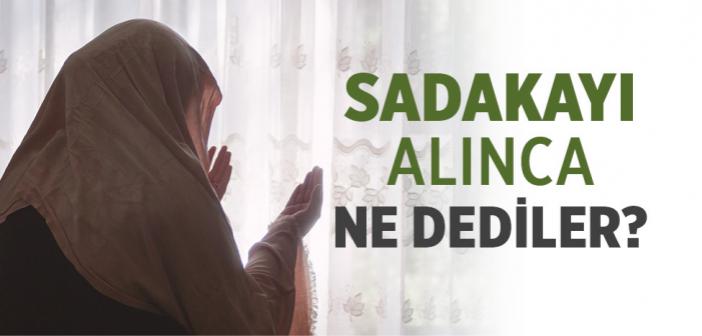 Sadakayı Alınca Ne Dediler?