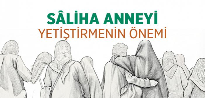 Sâliha Anneyi Yetiştirmenin Önemi