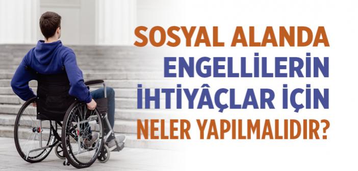 Sosyal Alanda Engellilerin İhtiyâçlarını Gidermek İçin Neler Yapılmalıdır?