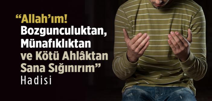 “Allah’ım! Bozgunculuktan, Münafıklıktan ve Kötü Ahlâktan Sana Sığınırım” Hadisi