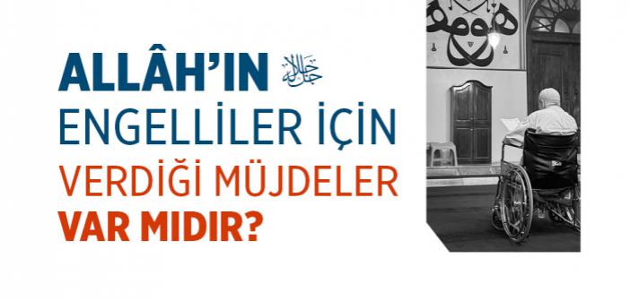 Allâh’ın Engelliler İçin Verdiği Müjdeler Var mıdır?