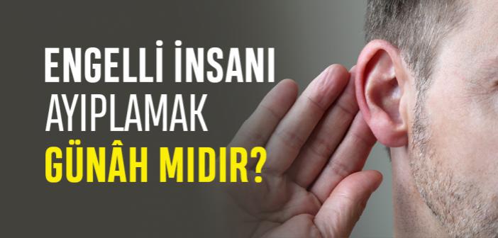 Engelli İnsanı Ayıplamak Günâh mıdır?