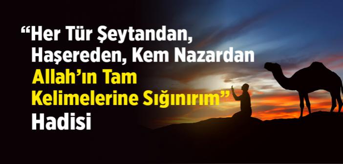 “Her Tür Şeytandan, Haşereden, Kem Nazardan Allah’ın Tam Kelimelerine Sığınırım” Hadisi