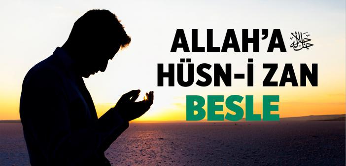 Allah’a Hüsn-i Zan Besle