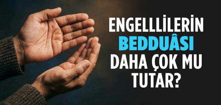 Engelllilerin Bedduâsı Daha Çok Mı Tutar?