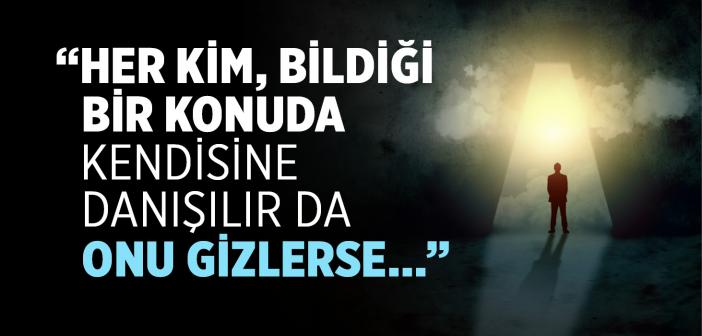 “Her Kim, Bildiği Bir Konuda Kendisine Danışılır Da Onu Gizlerse Kıyamet Günü Ağzına Ateşten Bir Gem Vurulur” Hadisi