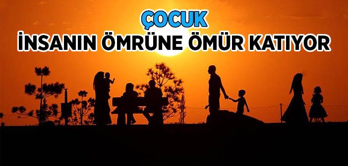 Çocuk İnsanın Ömrüne Ömür Katıyor