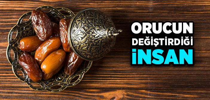 Orucun Değiştirdiği İnsan