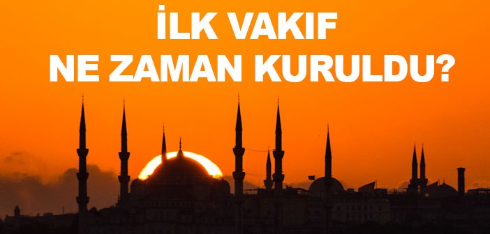 İlk Vakıf Ne Zaman Kuruldu?