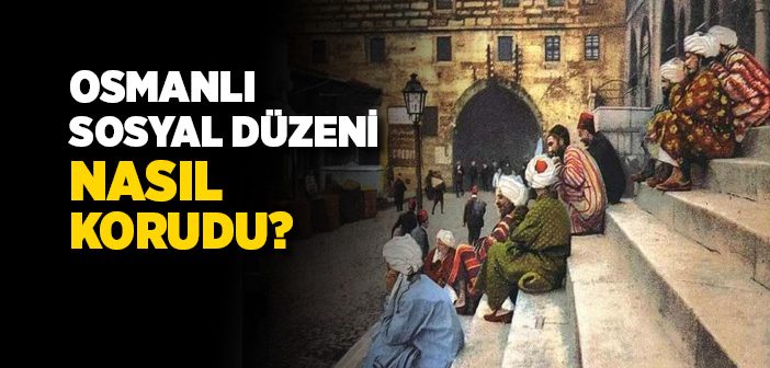 Osmanlı Sosyal Düzeni Nasıl Korudu?