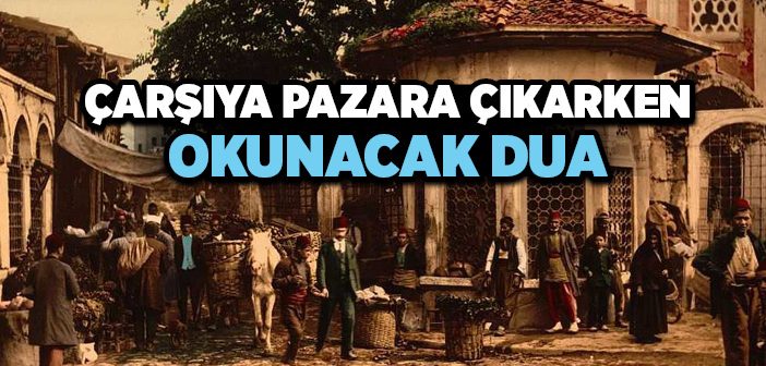 Çarşıya Pazara Çıkarken Okunacak Dua