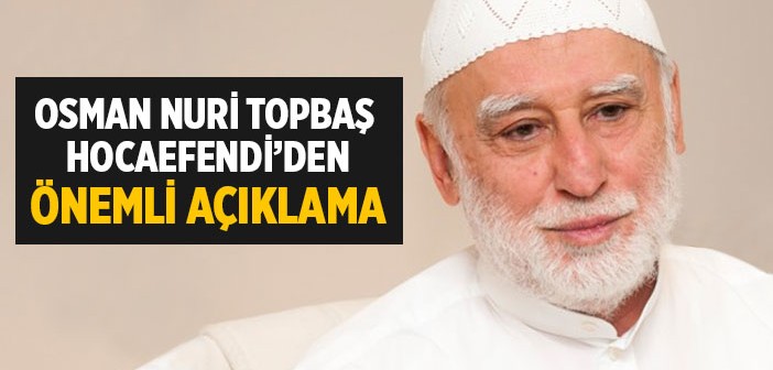 Osman Nûri Topbaş Hocaefendi'den Önemli Açıklama
