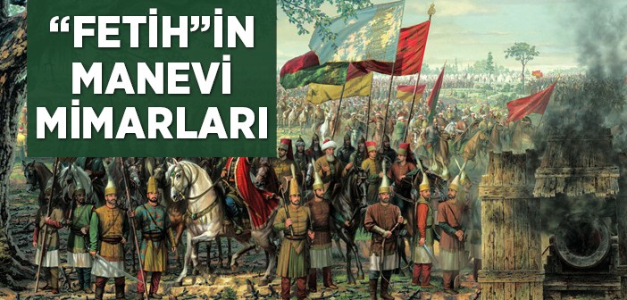 İstanbul Fethi'ni İnşa Eden Manevi Mimarlar