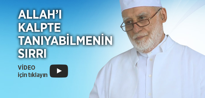 Allah Teâlâ'yı Kalpte Tanıyabilmenin Sırrı