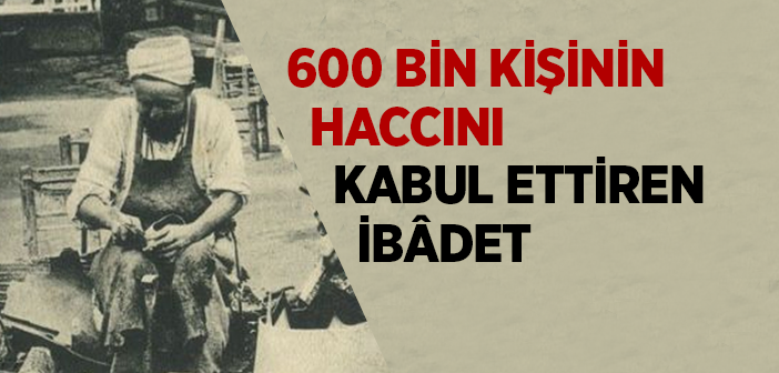 600 Bin Kişinin Haccının Kabul Olmasına Vesile Olan Adam