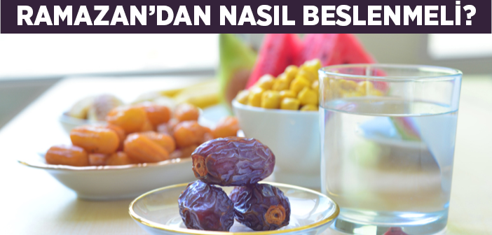 Ramazan'dan Nasıl Beslenmeli?