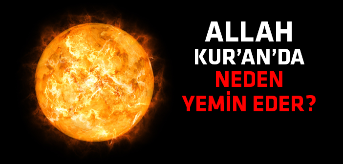 Allah Kurân'da Neden Yemin Etmektedir?