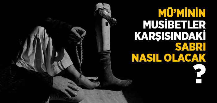 Mü'minin Musibetler Karşısındaki Sabrı Nasıl Olmalı?