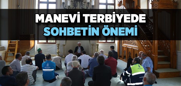 Manevi Terbiyede Sohbetin Önemi