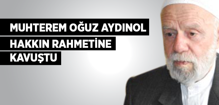 Oğuz Aydınol Hakk’ın Rahmetine Kavuştu