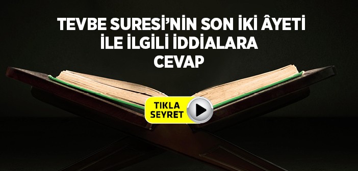 Tevbe Suresi'nin Son İki Ayetiyle İlgili İddialara Cevap