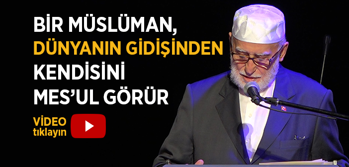 Bir Müslüman, Dünyanın Gidişinden Kendisini Mes’ul Görür