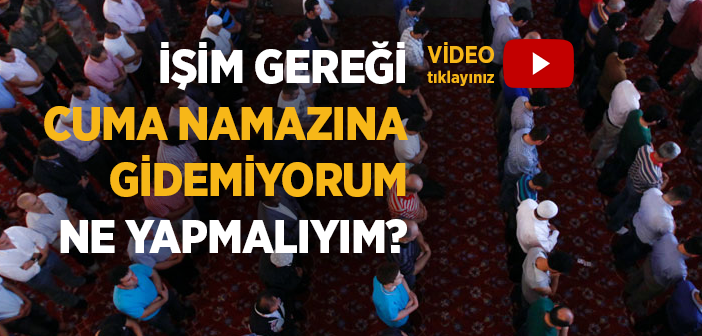 İşten Dolayı Cuma Namazlarını Kılamayan Birinin Dini Hükmü Nedir?