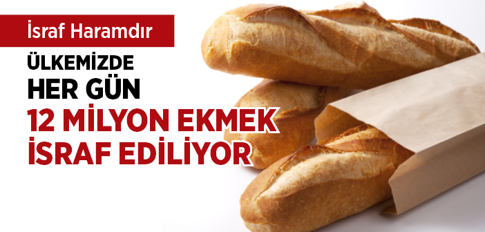 Her Gün 12 Milyon Ekmek İsraf Ediliyor