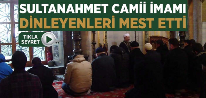 Sultanahmet Camii İmamı Dinleyenleri Mest Etti