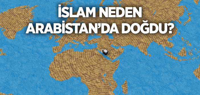 İslam'ın Doğuşunda Arabistan'ın Seçilmesinin Hikmeti