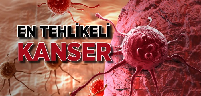 En Tehlikeli Kanser